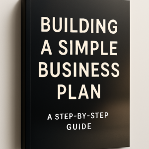 Building a Simple Business Plan: A Step-by-Step Guide