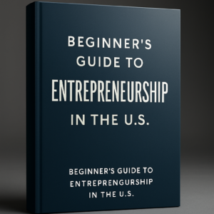 Beginner's Guide to Entrepreneurship in the U.S.