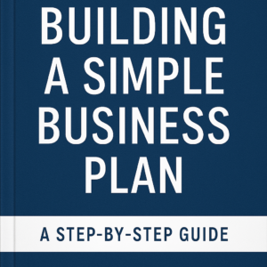 Building a Simple Business Plan: A Step-by-Step Guide
