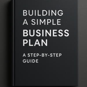 Building a Simple Business Plan: A Step-by-Step Guide