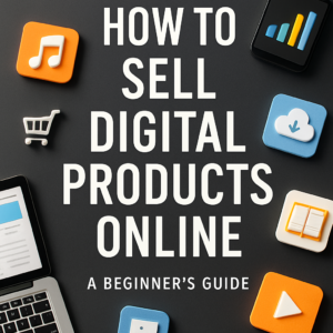 How to Sell Digital Products Online: A Beginner's Guide