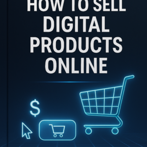 How to Sell Digital Products Online: A Comprehensive Guide