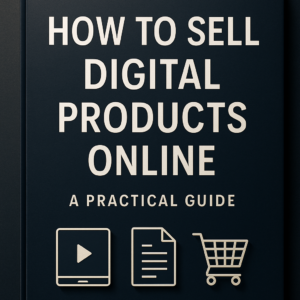 How to Sell Digital Products Online: A Practical Guide