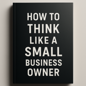 How to Think Like a Small Business Owner