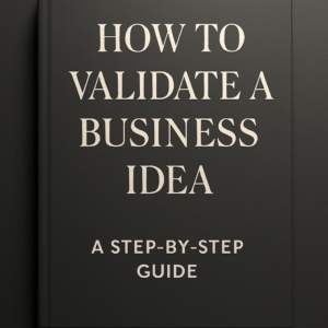How to Validate a Business Idea: A Step-by-Step Guide
