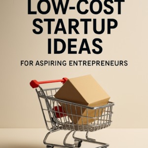 Low-Cost Startup Ideas for Aspiring Entrepreneurs