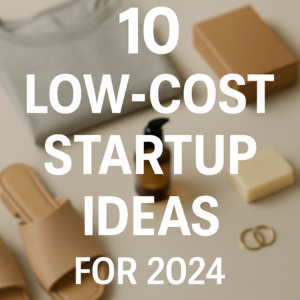 10 Low-Cost Startup Ideas for 2024